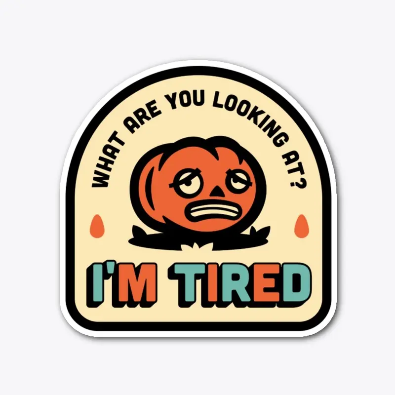 I'm tired